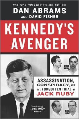 Kennedy's Avenger: Assassination, Conspiracy, and the Forgotten Trial of Jack Ruby - Dan Abrams