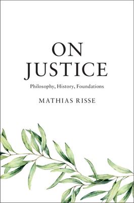 On Justice: Philosophy, History, Foundations - Mathias Risse