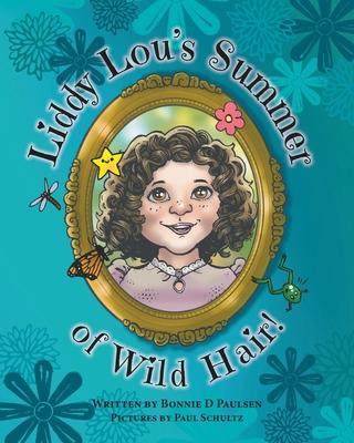 Liddy Lou's Summer of Wild Hair! - Bonnie D. Paulsen