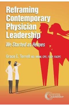 Coperta cărții 'Reframing Contemporary Physician Leadership: We Started as Heroes - Grace E. Terrell'