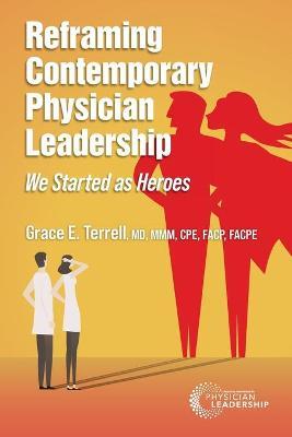 Reframing Contemporary Physician Leadership: We Started as Heroes - Grace E. Terrell