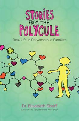 Stories from the Polycule: Real Life in Polyamorous Families - Elisabeth Sheff