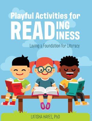 Playful Activities for Reading Readiness: Laying a Foundation for Literacy - Latisha Hayes