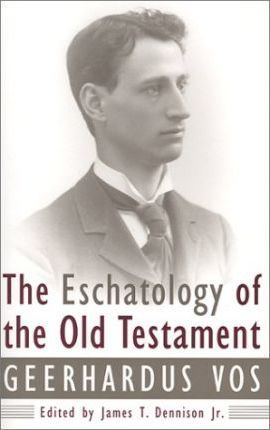 The Eschatology of the Old Testament - James T. Dennison