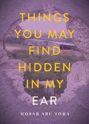 Things You May Find Hidden in My Ear: Poems from Gaza - Mosab Abu Toha