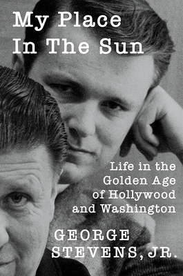 My Place in the Sun: Life in the Golden Age of Hollywood and Washington - George Stevens