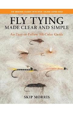 Coperta cărții 'Fly Tying Made Clear and Simple: An Easy-To-Follow All-Color Guide - Skip Morris'