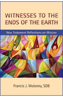 Coperta cărții 'Witnesses to the Ends of the Earth: New Testament Reflections on Mission - Francis J. Moloney'