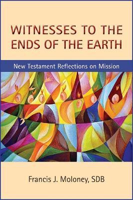Witnesses to the Ends of the Earth: New Testament Reflections on Mission - Francis J. Moloney