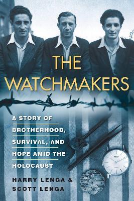 The Watchmakers: A Story of Brotherhood, Survival, and Hope Amid the Holocaust - Harry Lenga