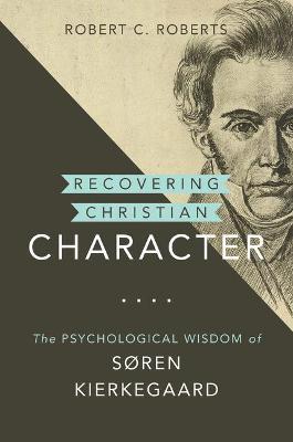Recovering Christian Character: The Psychological Wisdom of S�ren Kierkegaard - Robert C. Roberts