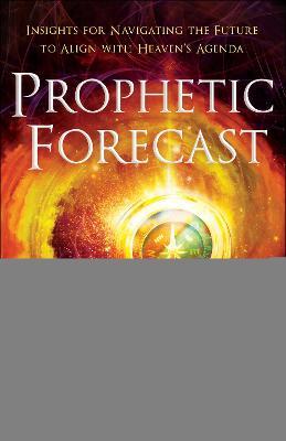 Prophetic Forecast: Insights for Navigating the Future to Align with Heaven's Agenda - Joshua Giles