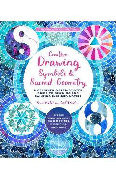 Poza produsului Creative Drawing: Symbols and Sacred Geometry: A Beginner's Step-By-Step Guide to Drawing and Painting Inspired Motifs - Explore Compass Drawing, Colo - Ana Victoria Calderon