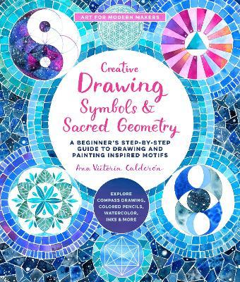Creative Drawing: Symbols and Sacred Geometry: A Beginner's Step-By-Step Guide to Drawing and Painting Inspired Motifs - Explore Compass Drawing, Colo - Ana Victoria Calderon