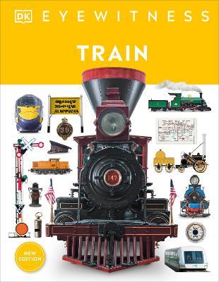 Train: Discover the Story of the Railroads - From the Age of Steam to the High-Speed Trains of Today - Dk