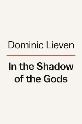 In the Shadow of the Gods: The Emperor in World History - Dominic Lieven