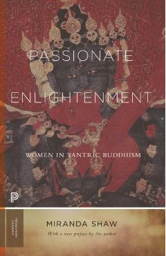 Passionate Enlightenment: Women in Tantric Buddhism - Miranda Shaw