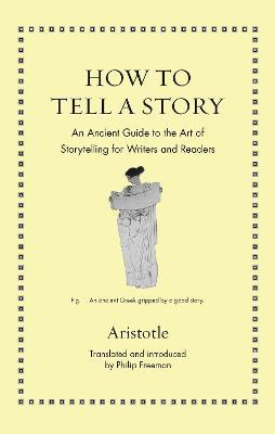How to Tell a Story: An Ancient Guide to the Art of Storytelling for Writers and Readers - Aristotle