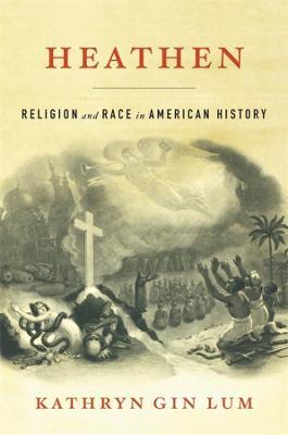 Heathen: Religion and Race in American History - Kathryn Gin Lum
