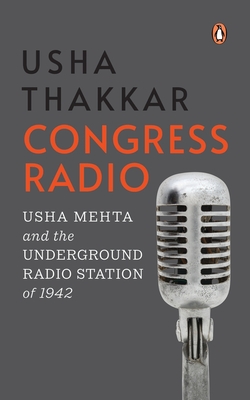 Congress Radio: Usha Mehta and the Underground Radio Station of 1942 - Usha Thakkar