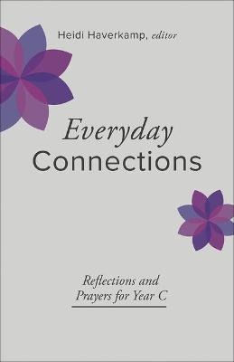 Everyday Connections: Reflections and Practices for Year C - Heidi Haverkamp