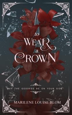 To Wear A Crown: A Fantasy Action & Adventure Novel for Adults - Marilene Louise Blom