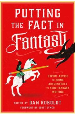 Putting the Fact in Fantasy: Expert Advice to Bring Authenticity to Your Fantasy Writing - Dan Koboldt