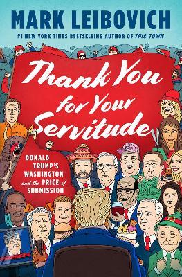 Thank You for Your Servitude: Donald Trump's Washington and the Price of Submission - Mark Leibovich