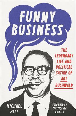Funny Business: The Legendary Life and Political Satire of Art Buchwald - Michael Hill
