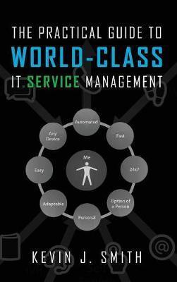 The Practical Guide To World-Class IT Service Management - Kevin J. Smith
