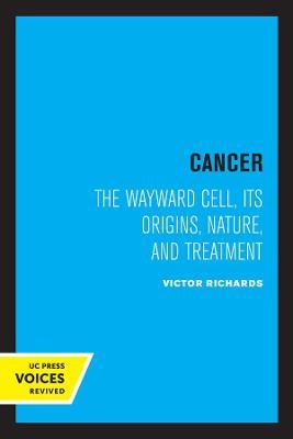Cancer: The Wayward Cell, Its Origins, Nature, and Treatment - Victor Richards