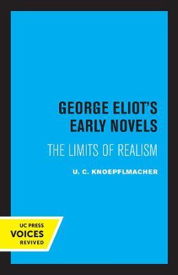 George Eliot's Early Novels: The Limits of Realism - U. C. Knoepflmacher
