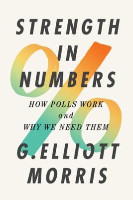 Strength in Numbers: How Polls Work and Why We Need Them - G. Elliott Morris