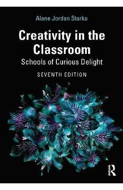Coperta cărții 'Creativity in the Classroom: Schools of Curious Delight - Alane Jordan Starko'