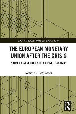 The European Monetary Union After the Crisis: From a Fiscal Union to Fiscal Capacity - 