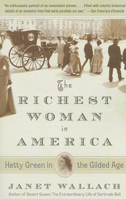 The Richest Woman in America: Hetty Green in the Gilded Age - Janet Wallach