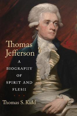 Thomas Jefferson: A Biography of Spirit and Flesh - Thomas S. Kidd