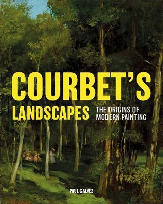 Courbet's Landscapes: The Origins of Modern Painting - Paul Galvez
