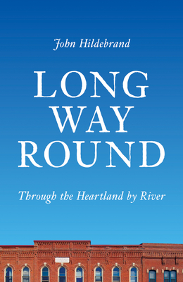 Long Way Round: Through the Heartland by River - John Hildebrand
