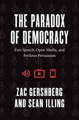 The Paradox of Democracy: Free Speech, Open Media, and Perilous Persuasion - Zac Gershberg