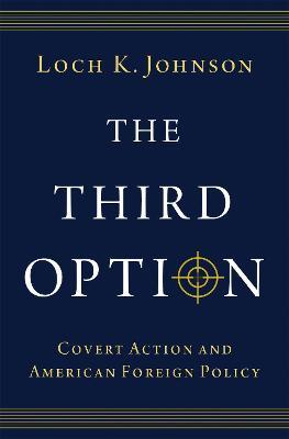 The Third Option: Covert Action and American Foreign Policy - Loch K. Johnson