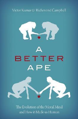 A Better Ape: The Evolution of the Moral Mind and How It Made Us Human - Victor Kumar