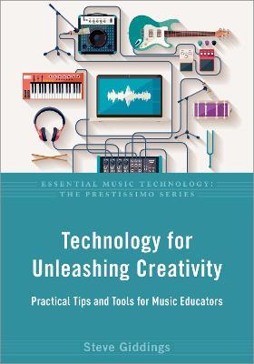 Technology for Unleashing Creativity: Practical Tips and Tools for Music Educators - Steve Giddings
