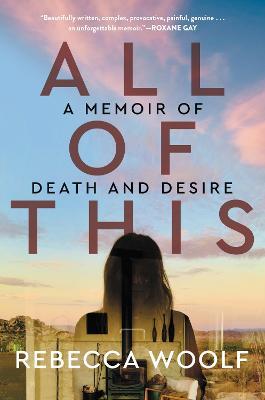 All of This: A Memoir of Death and Desire - Rebecca Woolf