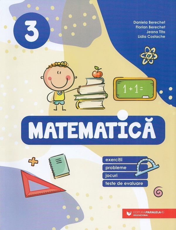Matematica. Exercitii, probleme, jocuri, teste - Clasa 3 - Daniela Berechet, Florian Berechet, Jeana Tita, Lidia Costache
