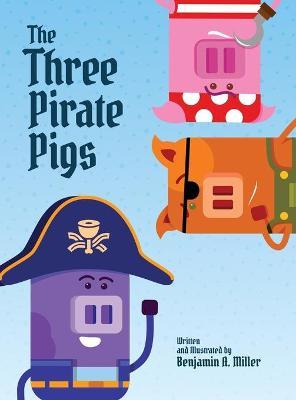 The Three Pirate Pigs - Benjamin A. Miller