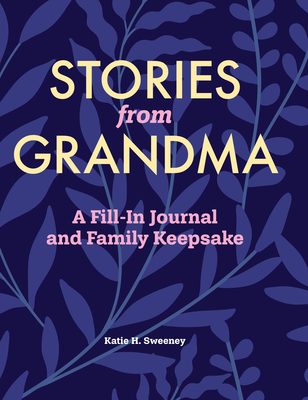 Stories from Grandma: A Fill-In Journal and Family Keepsake - Katie H. Sweeney