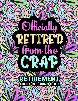 Retirement Adult Coloring Book: Funny Retirement Gift For Women and Men - Fun Gag Gift For Retired Dad, Mom, Couples, Friends, Boss and Coworkers. - Unique Retirement Spirit