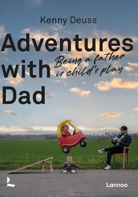 Adventures with Dad: Being a Father Is Child's Play - Kenny Deuss