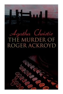 The Murder of Roger Ackroyd: The Best Murder Mystery Novel of All Time - Agatha Christie